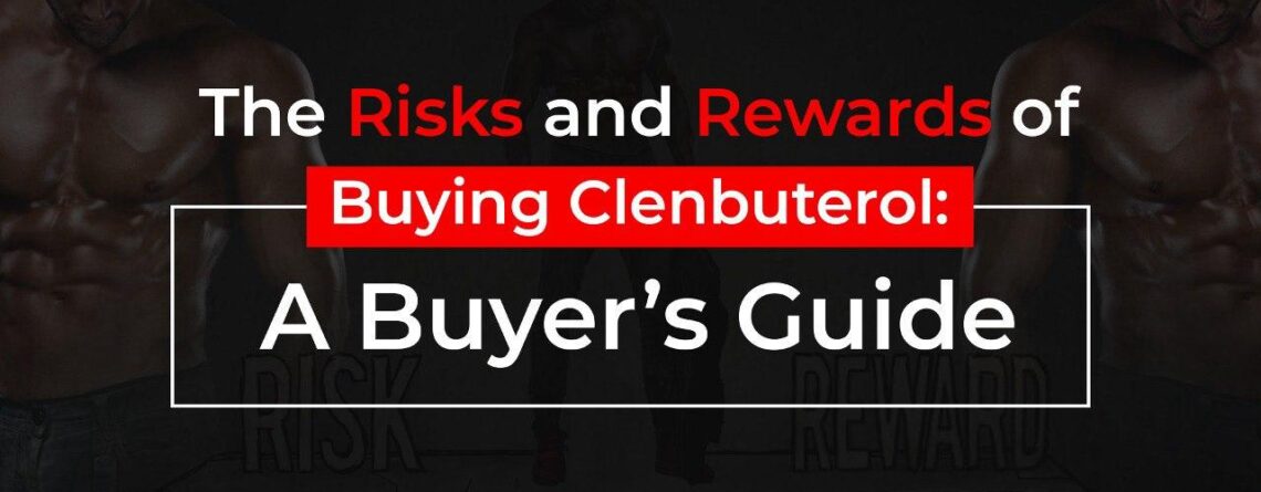 The Risks and Rewards of Buying Clenbuterol: A Buyer’s Guide