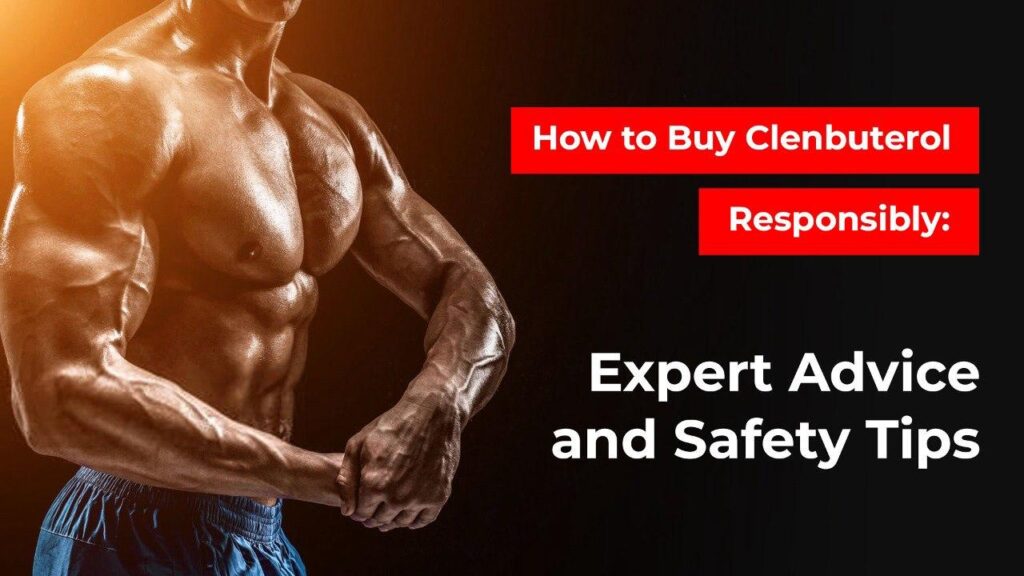 How to Buy Clenbuterol Responsibly: Expert Advice and Safety Tips