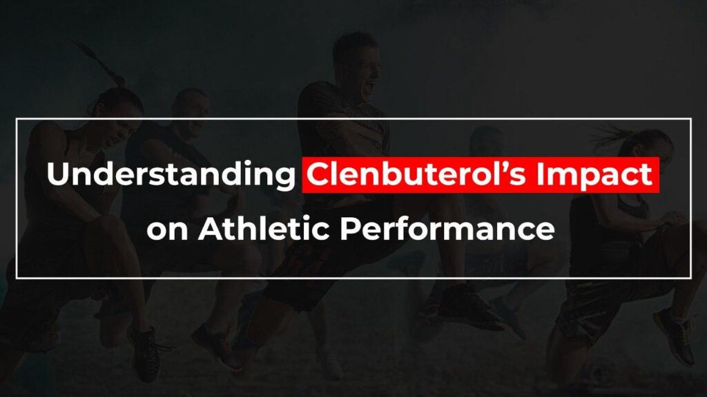 Understanding Clenbuterol Impact on Athletic Performance