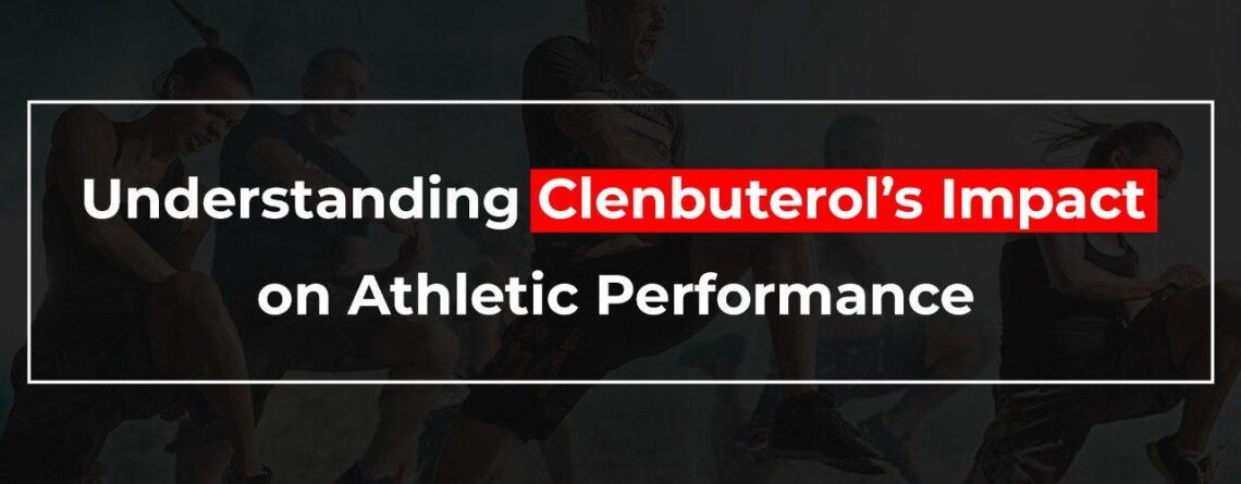 Understanding Clenbuterol Impact on Athletic Performance