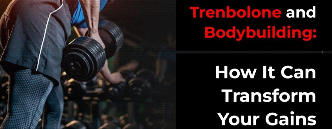 Trenbolone and Bodybuilding: How It Can Transform Your Gains