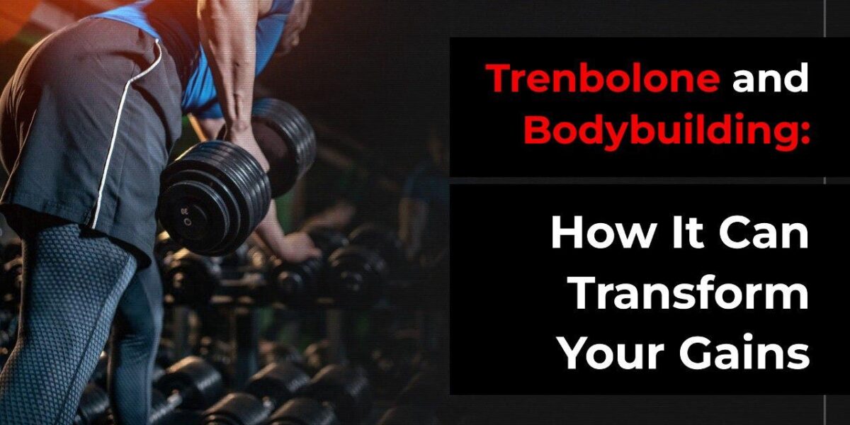 Trenbolone and Bodybuilding: How It Can Transform Your Gains