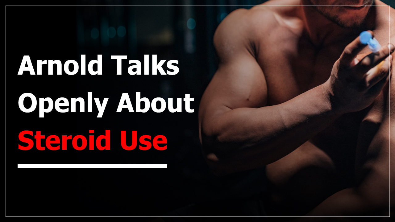 Arnold Talks Openly About Steroid Use