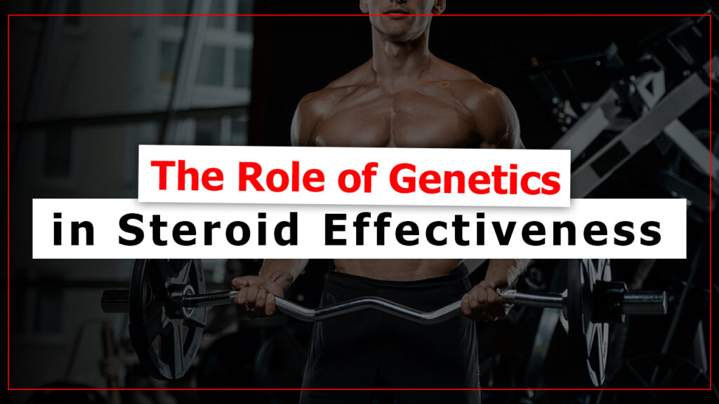 The Role of Genetics in Steroid Effectiveness