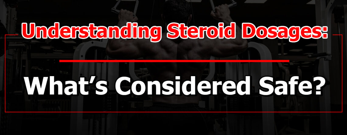 Understanding Steroid Dosages: What’s Considered Safe?