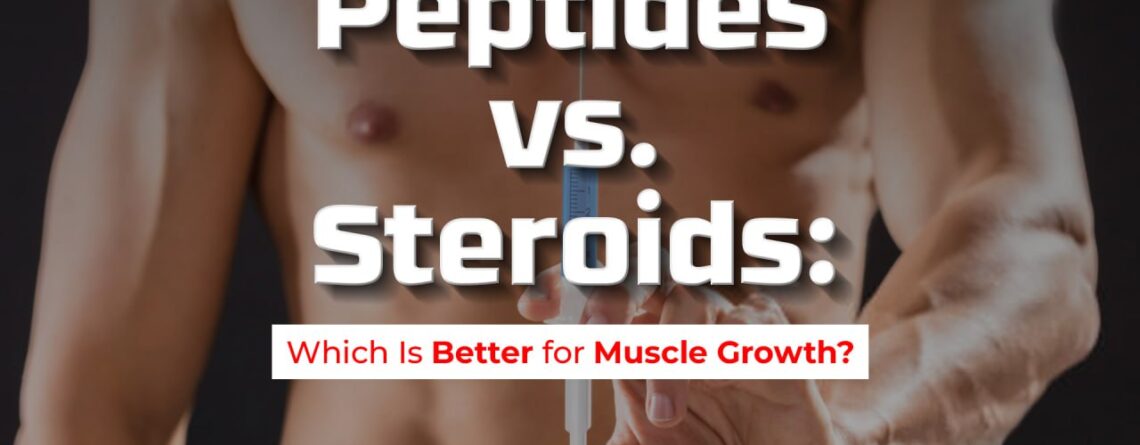 Peptides vs. Steroids : Which Is Better for Muscle Growth?