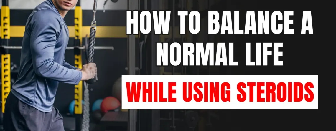Balance normal life while using steroids
