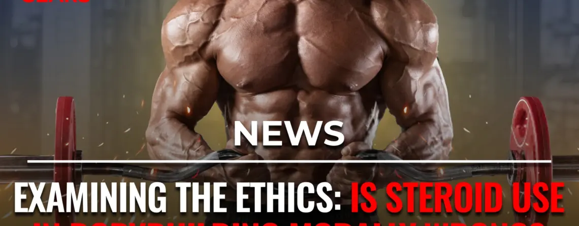 Is steroid use in bodybuilding morally wrong