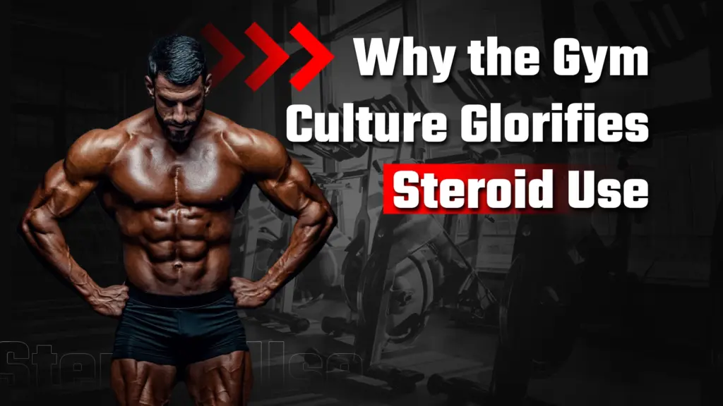 Why the Gym Culture Glorifies Steroid Use
