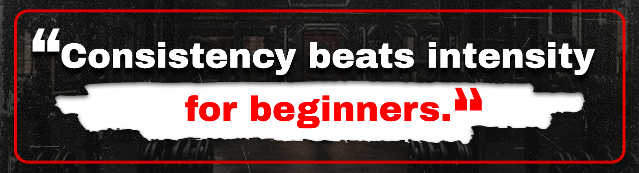 2. Consistency beats intensity for beginners.