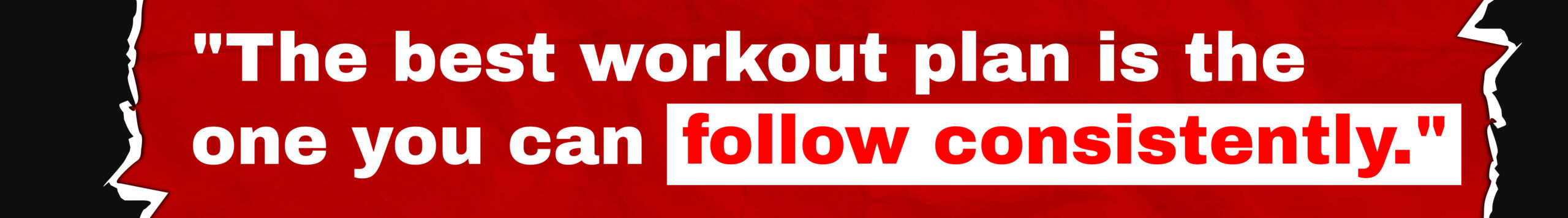6. The best workout plan is the one you can follow consistently.