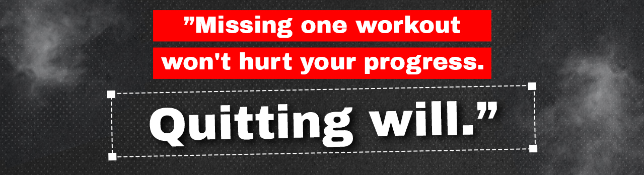 8. Missing one workout won't hurt your progress. Quitting will.mobile