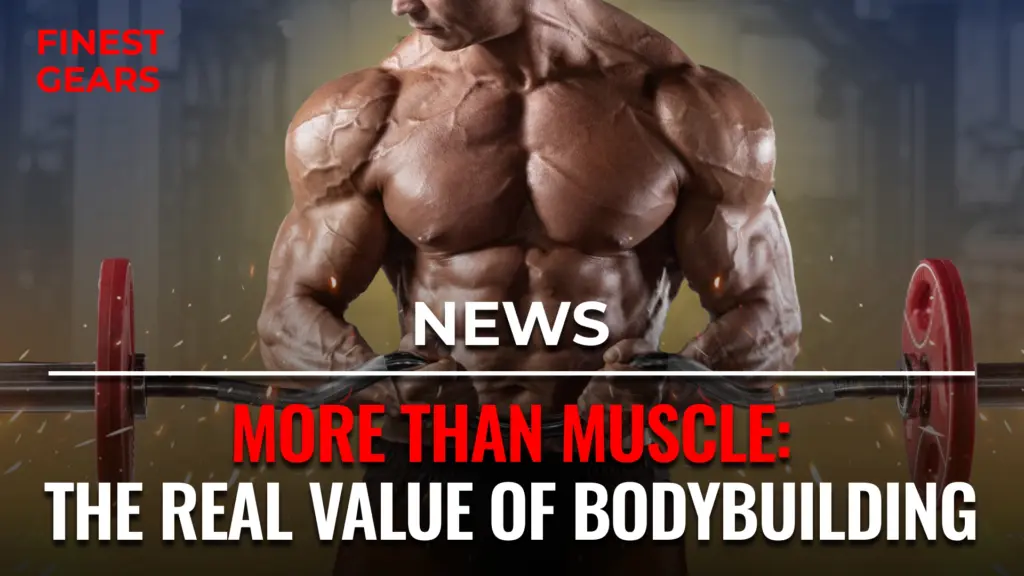 More Than Muscle: The Real Value of Bodybuilding