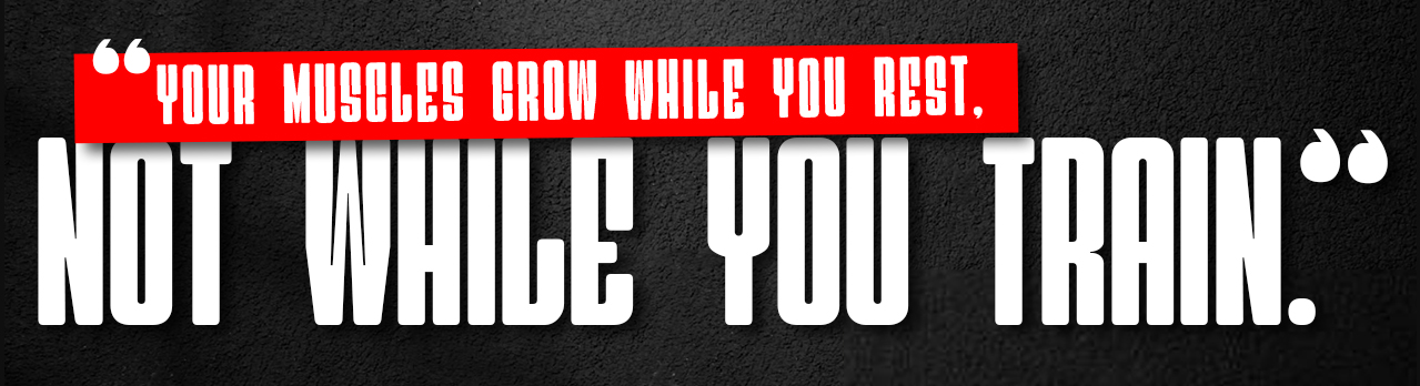 Your muscles grow while you rest, not while you train.
