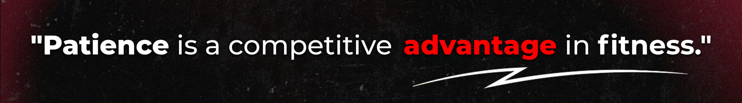 11. Patience is a competitive advantage in fitness.