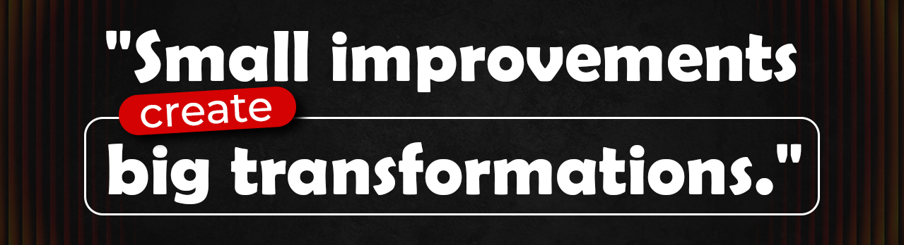 12. Small improvements create big transformations.,mobile